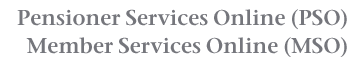 Pensioner Services Online (PSO) and Member Services Online (MSO)